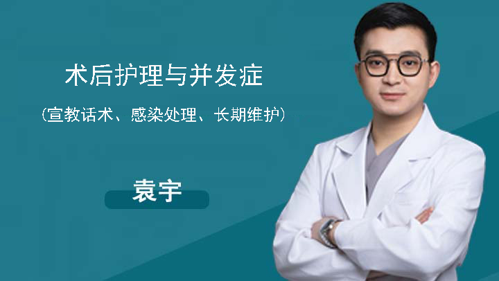 术后护理与并发症(宣教话术、感染处理、长期维护)-袁宇（直播）