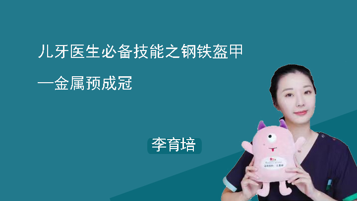 儿牙医生必备技能之钢铁盔甲— 金属预成冠-李育培（直播）
